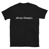 "always hungry." Unisex T-Shirt